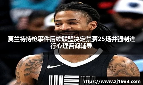 莫兰特持枪事件后续联盟决定禁赛25场并强制进行心理咨询辅导